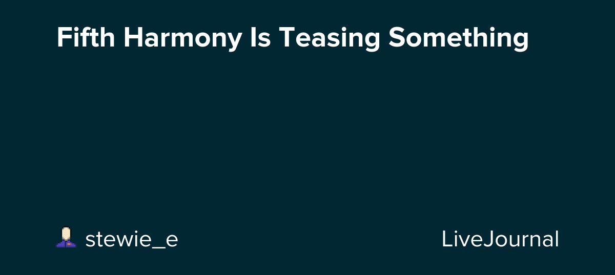 Fifth Harmony Is Teasing Something
