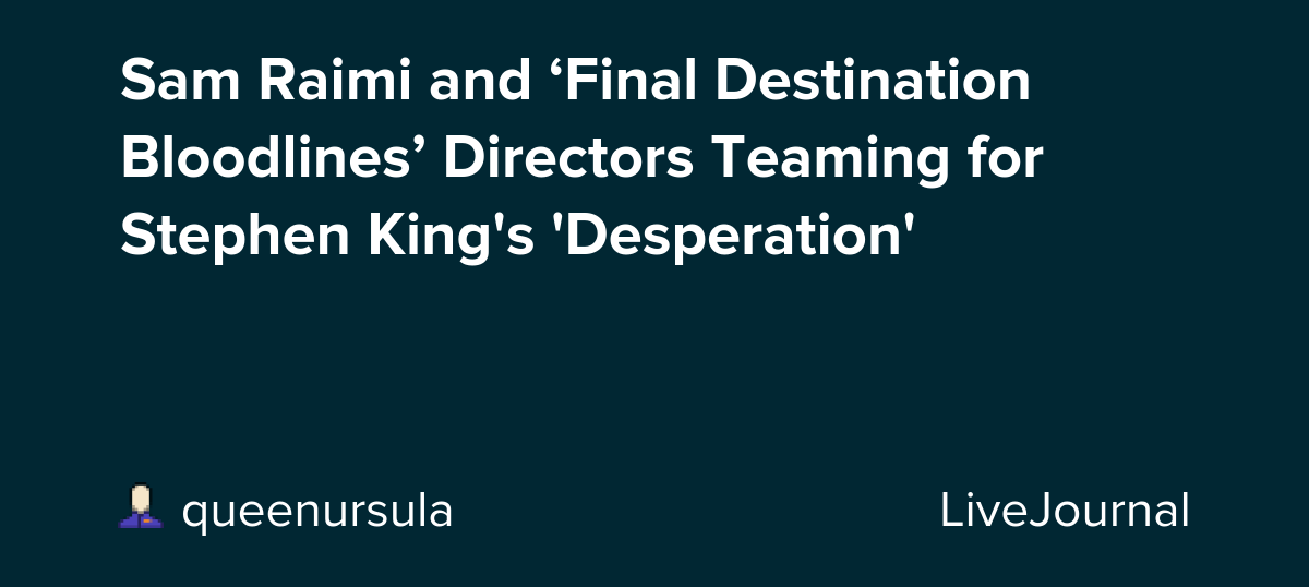 Sam Raimi and ‘Final Destination Bloodlines’ Directors Teaming for Stephen King's 'Desperation'