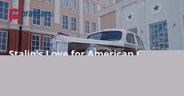 Stalin’s Love for American Cars: From Packard to the Legendary ZIS-115