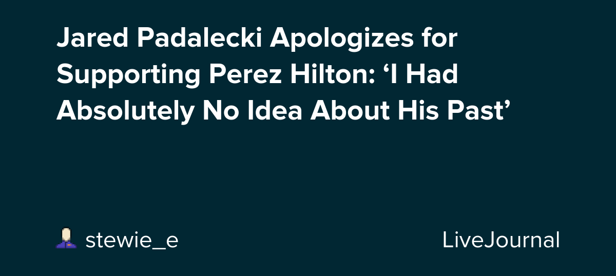 Jared Padalecki Apologizes for Supporting Perez Hilton: ‘I Had Absolutely No Idea About His Past’