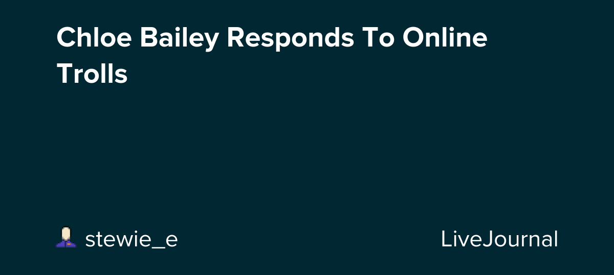 Chloe Bailey Responds To Online Trolls