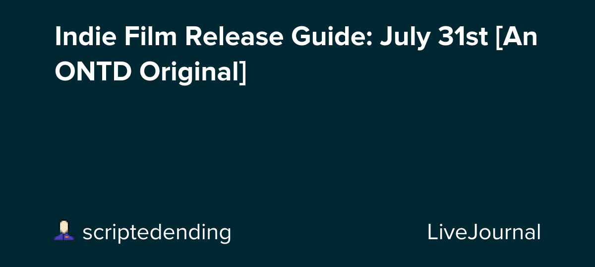 Indie Film Release Guide: July 31st [An ONTD Original]
