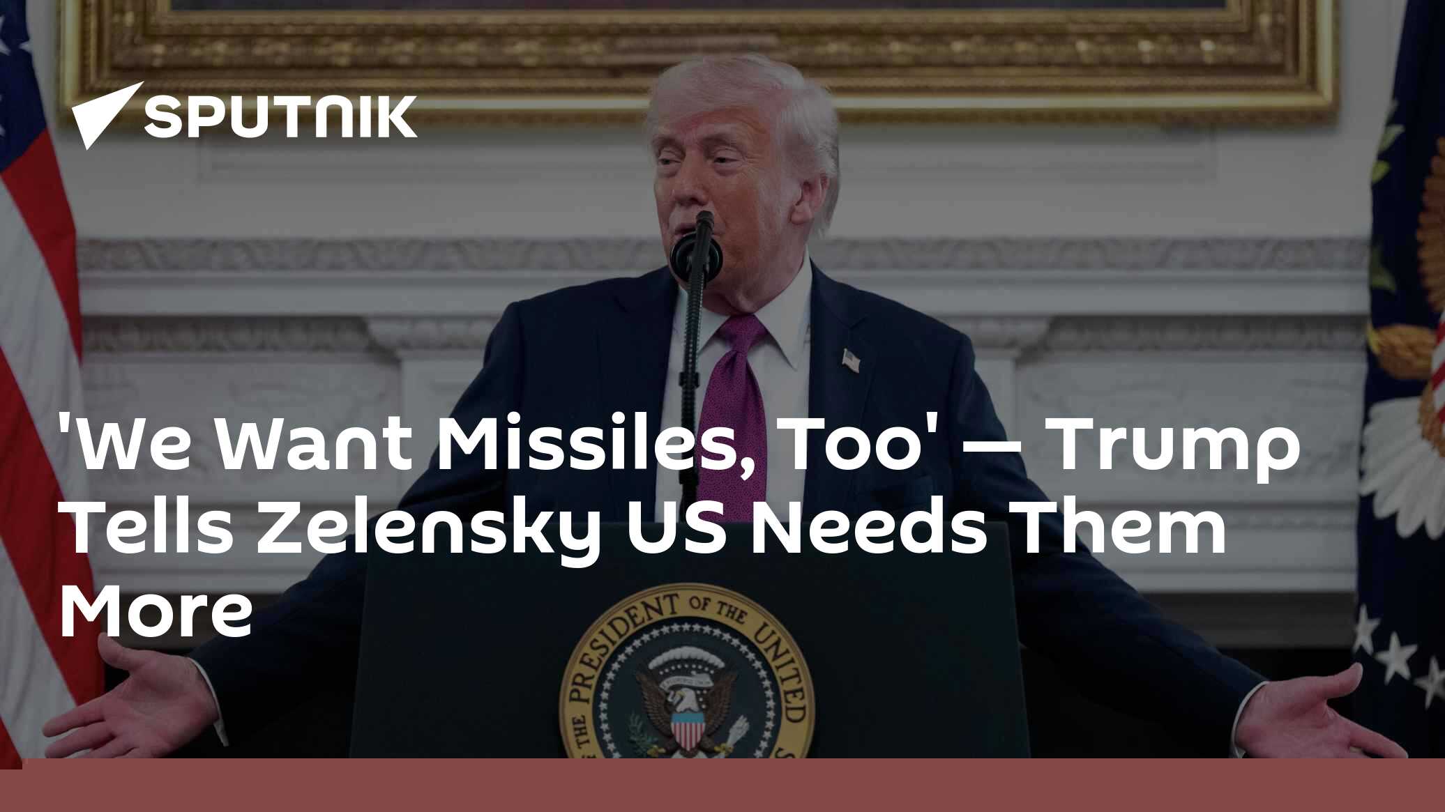 'We Want Missiles, Too' — Trump Tells Zelensky US Needs Them More